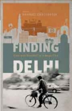 Finding Delhi – Loss and Renewal in the Megacity by Bharati Chaturvedi