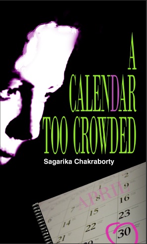 A Calendar too Crowded by Sagarika Chakraborty A Calendar too Crowded by Sagarika Chakraborty