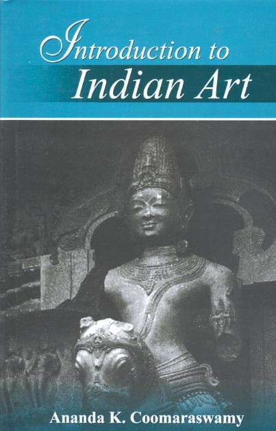 Introduction to Indian Art by Ananda K Coomaraswamy Introduction to Indian Art by Ananda K Coomaraswamy