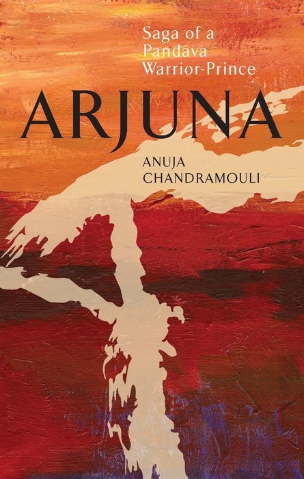 Arjuna by Anuja Chandramouli – Book Review Arjuna Saga of a Pandava Warrior-Prince by Anuja Chandramouli