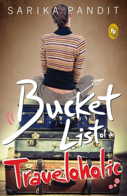 Bucket List of a Traveloholic by Sarika Pandit Bucket List of a Traveloholic by Sarika Pandit