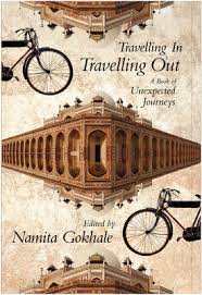 Travelling In, Travelling Out Ed by Namita Gokhale Travelling In, Travelling Out Ed by Namita Gokhale