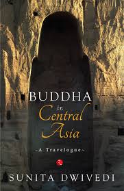 Buddha in Central Asia by Sunita Dwivedi Book Review Buddha in Central Asia by Sunita Dwivedi