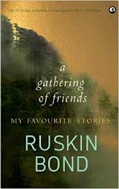 A Gathering of Friends by Ruskin Bond A gathering of friends by Ruskin Bond