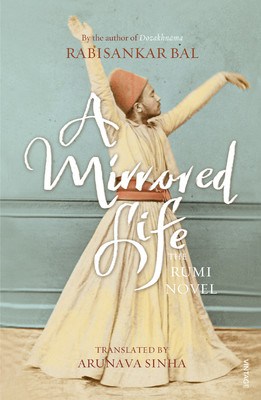 A Mirrored Life by Rabisankar Bal & Arunava Sinha A mirrored Life - A Rumi Novel Rabisankar Bal Arunava Sinha