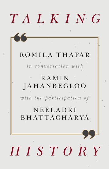 Talking History – Romila Thapar with Ramin Jahanbegloo, Neeladri Bhattacharya Talking History – Romila Thapar With Ramin Jahanbegloo and Neeladri Bhattacharya